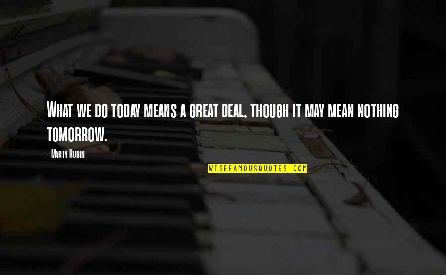 Barlach The Avenger Quotes By Marty Rubin: What we do today means a great deal,