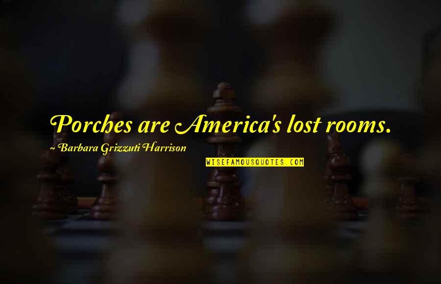 Barladeanu Alexandru Quotes By Barbara Grizzuti Harrison: Porches are America's lost rooms.