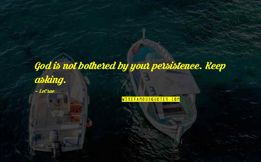 Barlas Baylar Quotes By LeCrae: God is not bothered by your persistence. Keep