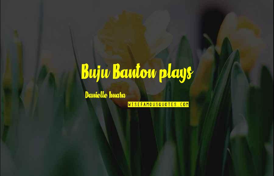 Barlass Quotes By Danielle Imara: Buju Banton plays Barlass Quotes By Danielle Imara: Buju Banton plays