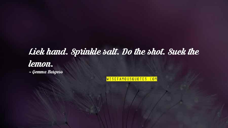 Barlass Quotes By Gemma Burgess: Lick hand. Sprinkle salt. Do the shot. Suck Barlass Quotes By Gemma Burgess: Lick hand. Sprinkle salt. Do the shot. Suck