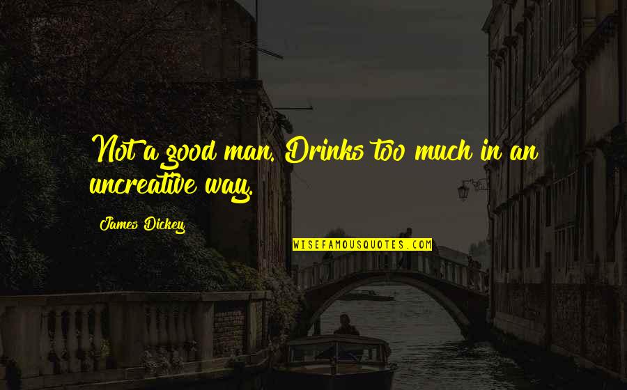 Barlass Quotes By James Dickey: Not a good man. Drinks too much in Barlass Quotes By James Dickey: Not a good man. Drinks too much in