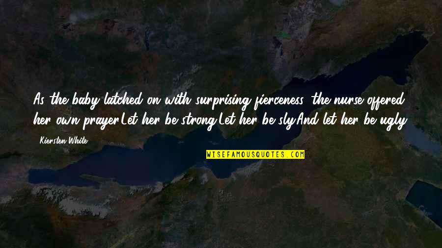 Barlass Quotes By Kiersten White: As the baby latched on with surprising fierceness, Barlass Quotes By Kiersten White: As the baby latched on with surprising fierceness,
