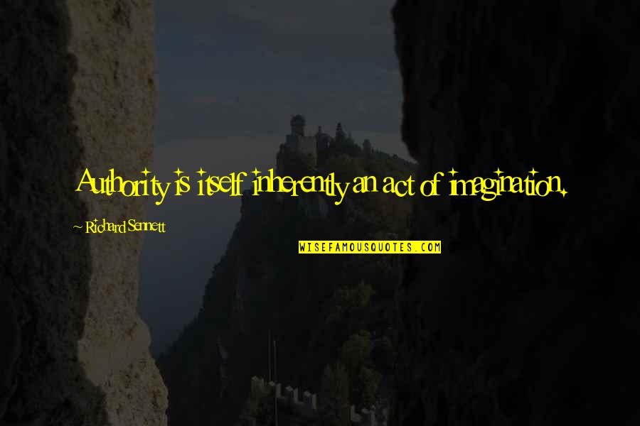 Barlass Quotes By Richard Sennett: Authority is itself inherently an act of imagination. Barlass Quotes By Richard Sennett: Authority is itself inherently an act of imagination.
