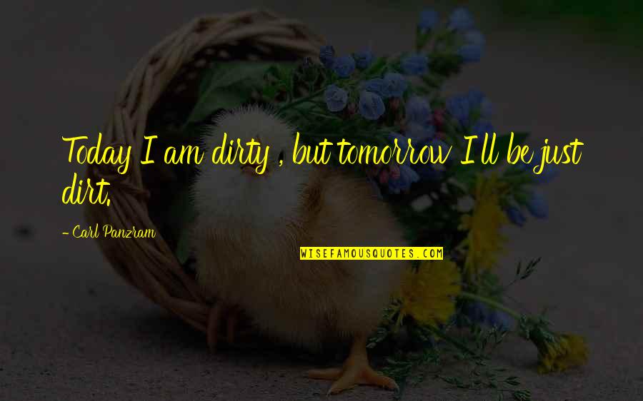 Barlby High School Quotes By Carl Panzram: Today I am dirty , but tomorrow I'll