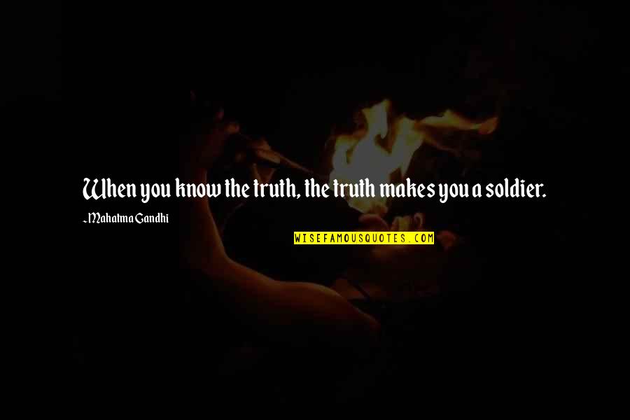 Barleycorn Quotes By Mahatma Gandhi: When you know the truth, the truth makes