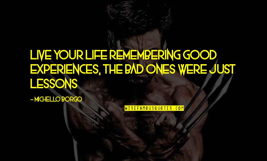 Barleycorns Lakeside Quotes By Michello Borgo: Live your life remembering good experiences, the bad
