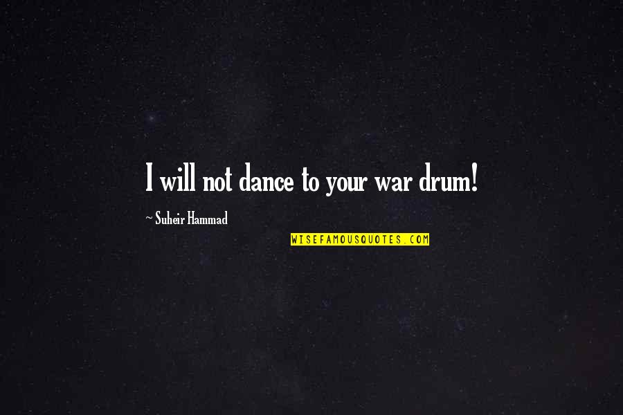Barleymow's Quotes By Suheir Hammad: I will not dance to your war drum!