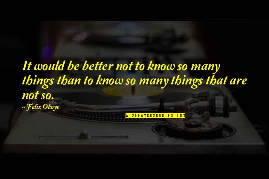 Barleywine Beer Quotes By Felix Okoye: It would be better not to know so Barleywine Beer Quotes By Felix Okoye: It would be better not to know so