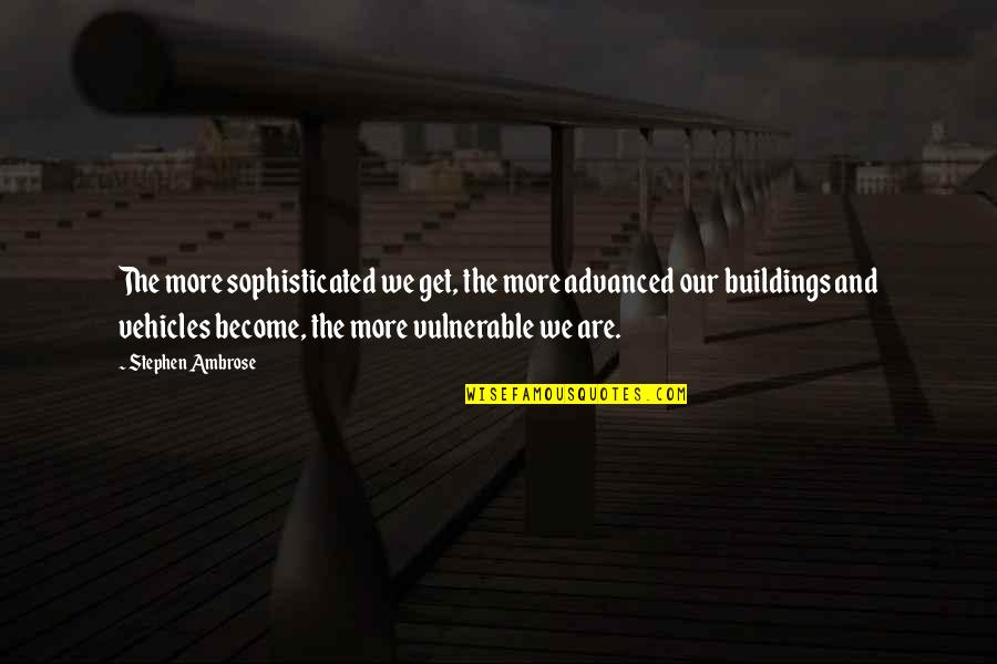 Barleywine Beer Quotes By Stephen Ambrose: The more sophisticated we get, the more advanced Barleywine Beer Quotes By Stephen Ambrose: The more sophisticated we get, the more advanced