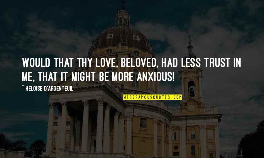 Barliman Butterbur Quotes By Heloise D'Argenteuil: Would that thy love, beloved, had less trust Barliman Butterbur Quotes By Heloise D'Argenteuil: Would that thy love, beloved, had less trust