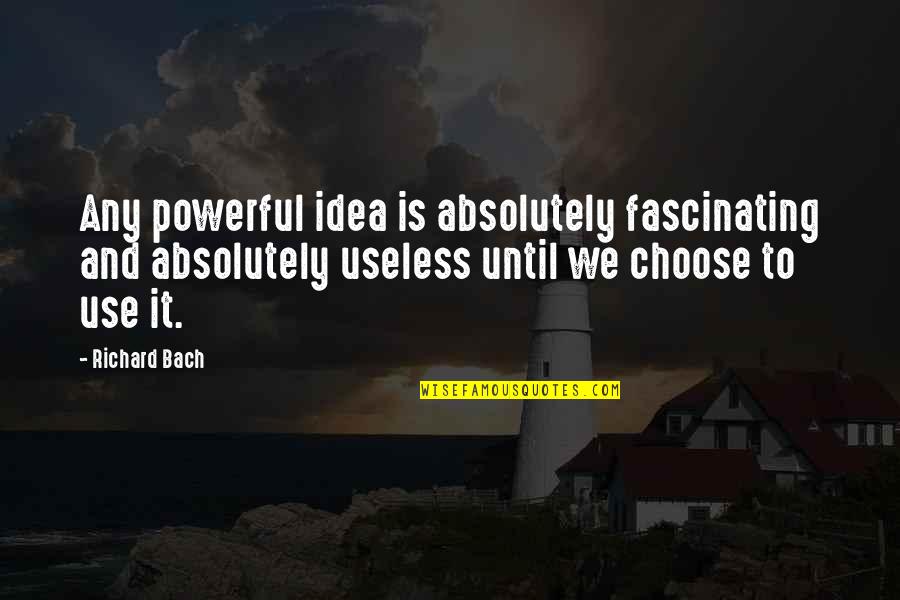 Barlogu Quotes By Richard Bach: Any powerful idea is absolutely fascinating and absolutely Barlogu Quotes By Richard Bach: Any powerful idea is absolutely fascinating and absolutely
