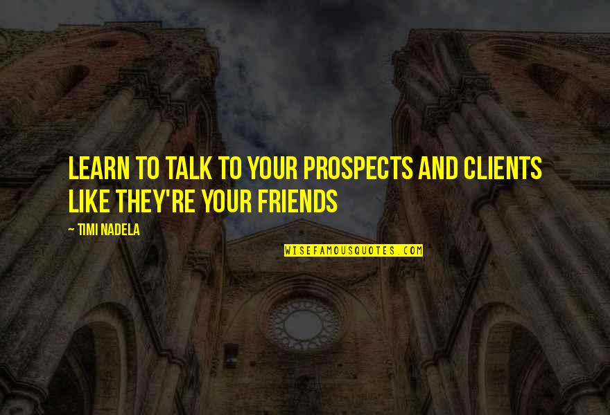 Barlogu Quotes By Timi Nadela: Learn to talk to your prospects and clients