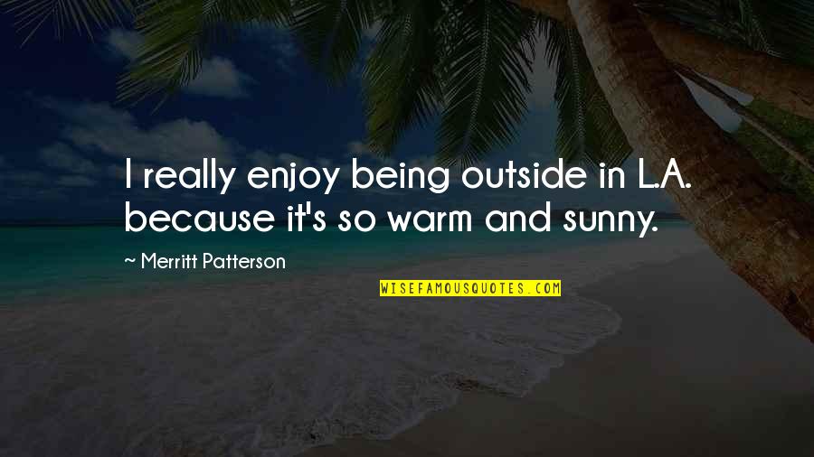 Barlowes Inferno Quotes By Merritt Patterson: I really enjoy being outside in L.A. because Barlowes Inferno Quotes By Merritt Patterson: I really enjoy being outside in L.A. because