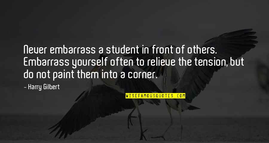 Barlows Tackle Quotes By Harry Gilbert: Never embarrass a student in front of others. Barlows Tackle Quotes By Harry Gilbert: Never embarrass a student in front of others.