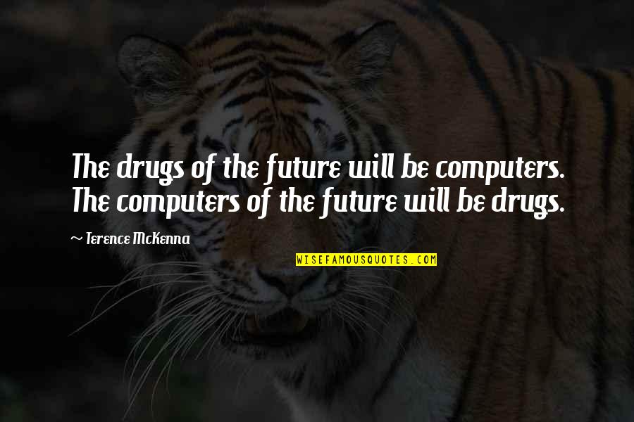 Barlows Tackle Quotes By Terence McKenna: The drugs of the future will be computers. Barlows Tackle Quotes By Terence McKenna: The drugs of the future will be computers.