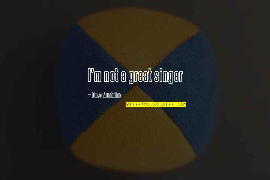 Barmageddon Quotes By Dave Mustaine: I'm not a great singer Barmageddon Quotes By Dave Mustaine: I'm not a great singer