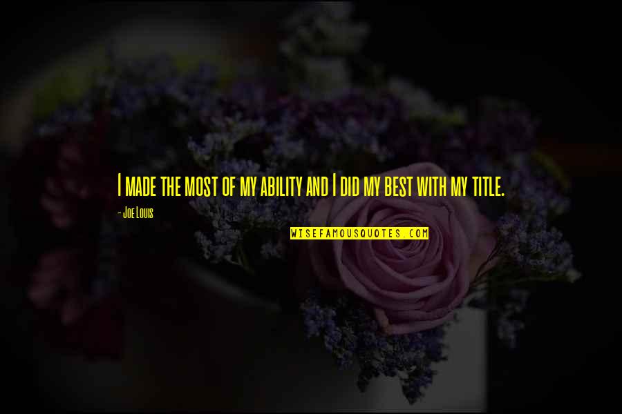 Barmageddon Quotes By Joe Louis: I made the most of my ability and