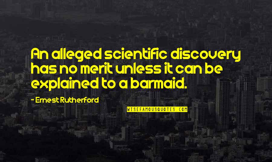 Barmaid Quotes By Ernest Rutherford: An alleged scientific discovery has no merit unless Barmaid Quotes By Ernest Rutherford: An alleged scientific discovery has no merit unless
