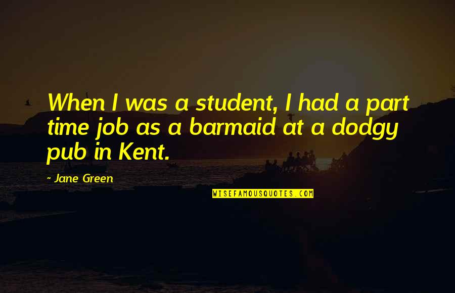 Barmaid's Quotes By Jane Green: When I was a student, I had a
