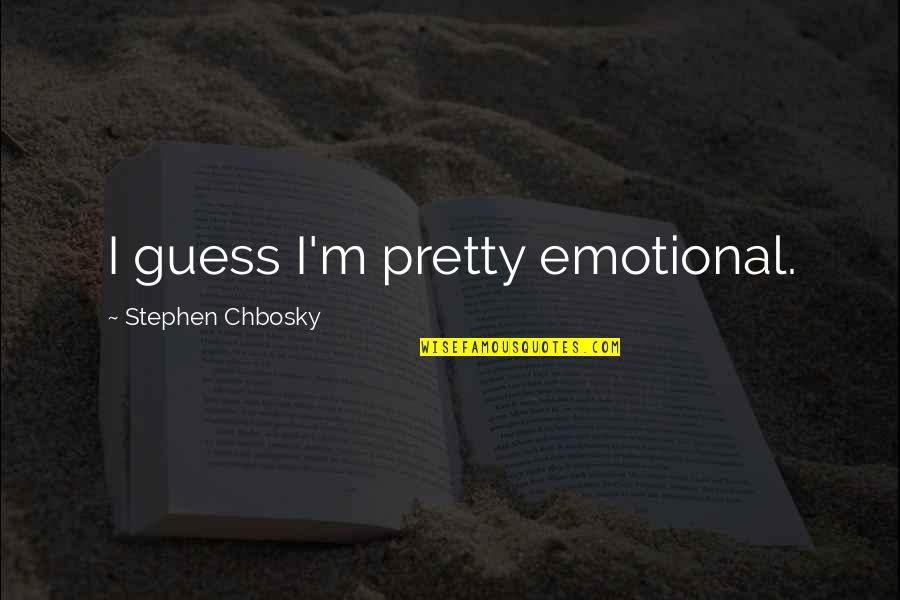 Barmaid's Quotes By Stephen Chbosky: I guess I'm pretty emotional.