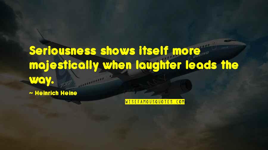 Barman Gra Quotes By Heinrich Heine: Seriousness shows itself more majestically when laughter leads