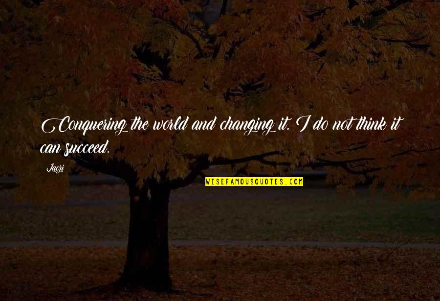 Barman Shanker Quotes By Laozi: Conquering the world and changing it, I do