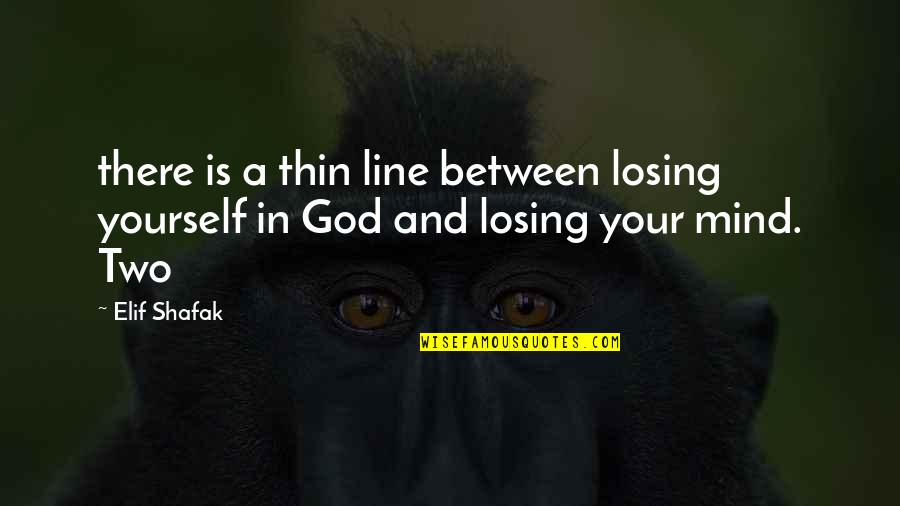 Barmans Lumber Quotes By Elif Shafak: there is a thin line between losing yourself
