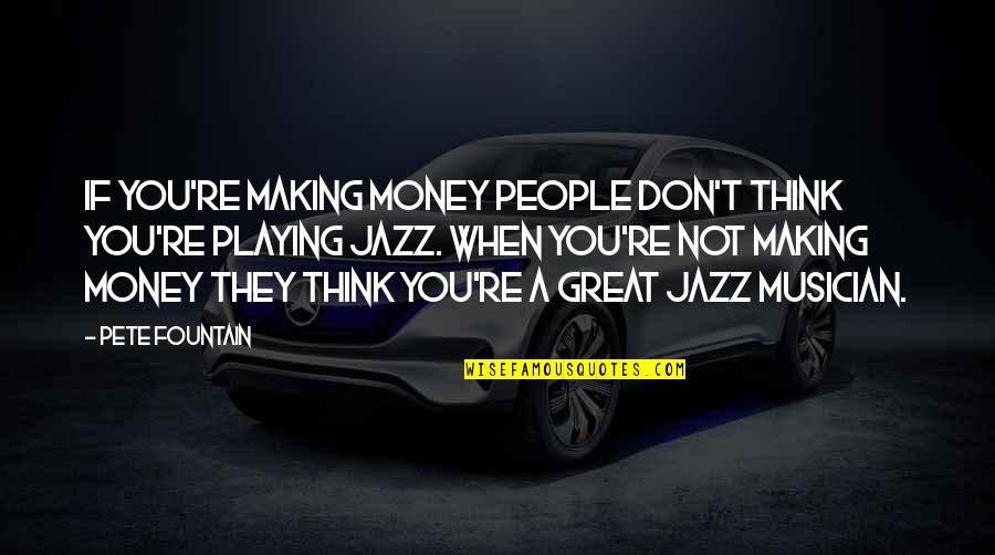 Barmans Lumber Quotes By Pete Fountain: If you're making money people don't think you're Barmans Lumber Quotes By Pete Fountain: If you're making money people don't think you're