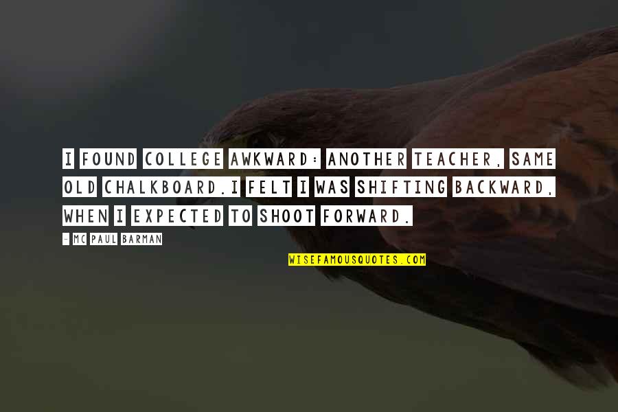 Barman's Quotes By MC Paul Barman: I found college awkward: another teacher, same old