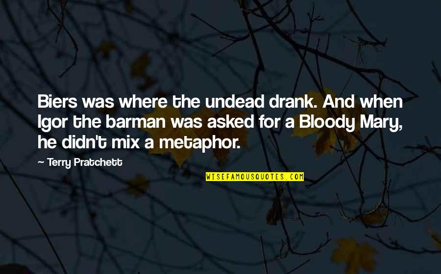 Barman's Quotes By Terry Pratchett: Biers was where the undead drank. And when