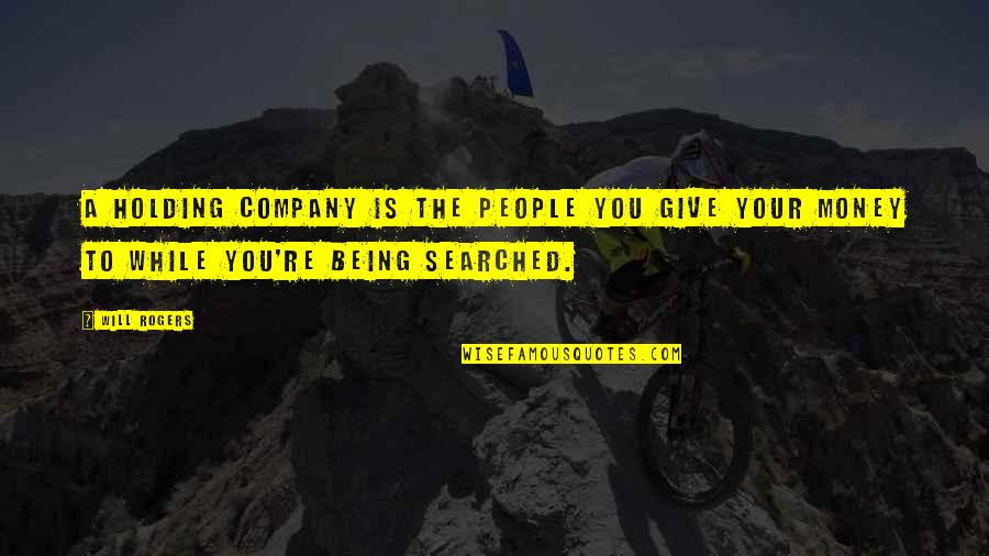 Barmash Quotes By Will Rogers: A holding company is the people you give