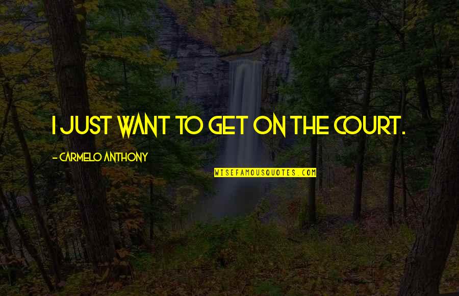 Barmecide Quotes By Carmelo Anthony: I just want to get on the court. Barmecide Quotes By Carmelo Anthony: I just want to get on the court.