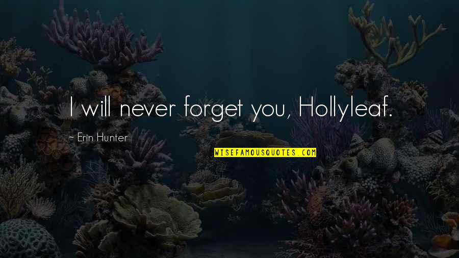 Barmecide Quotes By Erin Hunter: I will never forget you, Hollyleaf. Barmecide Quotes By Erin Hunter: I will never forget you, Hollyleaf.