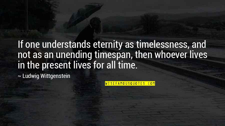 Barmhartigheid Voor Quotes By Ludwig Wittgenstein: If one understands eternity as timelessness, and not