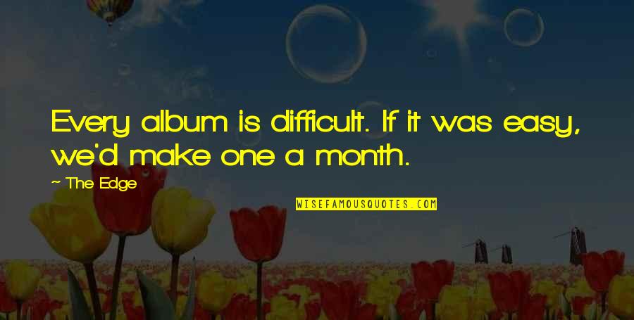 Barmitzvah Quotes By The Edge: Every album is difficult. If it was easy,