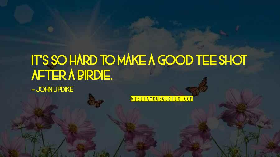 Barmon Lumber Quotes By John Updike: It's so hard to make a good tee Barmon Lumber Quotes By John Updike: It's so hard to make a good tee