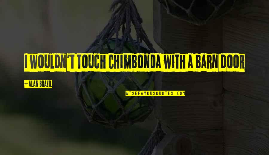 Barn Door Quotes By Alan Brazil: I wouldn't touch Chimbonda with a barn door