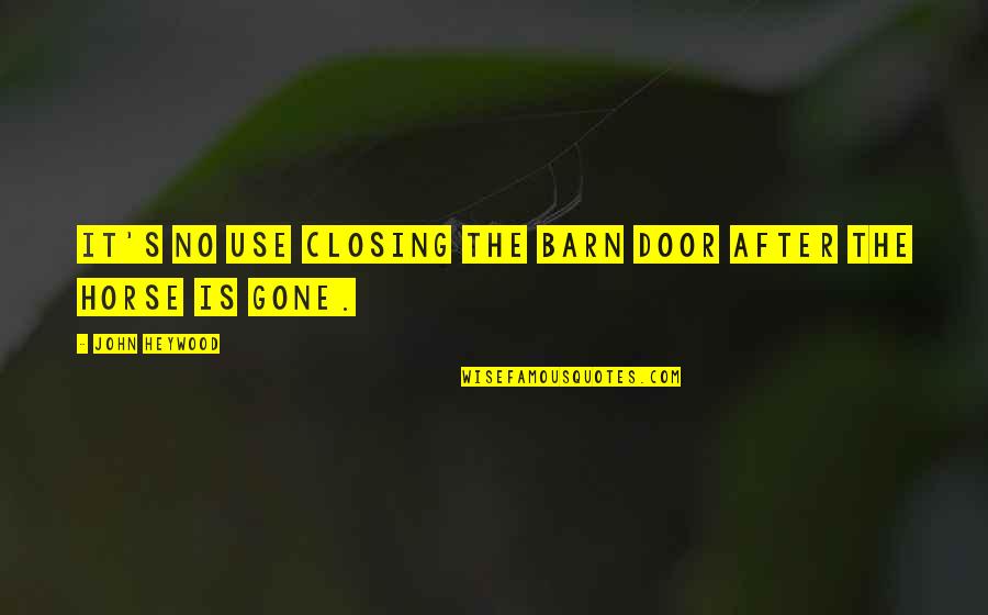 Barn Door Quotes By John Heywood: It's no use closing the barn door after