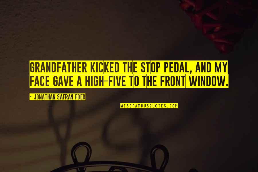 Barn Door Quotes By Jonathan Safran Foer: Grandfather kicked the stop pedal, and my face