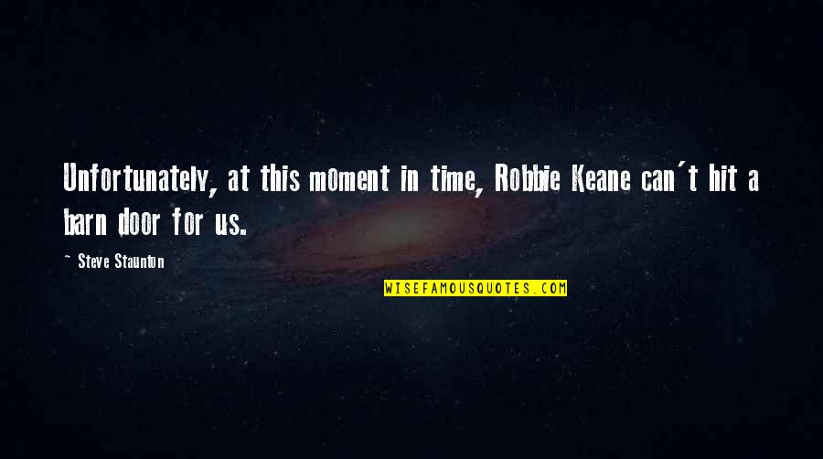 Barn Door Quotes By Steve Staunton: Unfortunately, at this moment in time, Robbie Keane