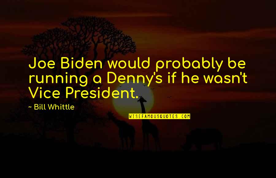 Barn Friends Quotes By Bill Whittle: Joe Biden would probably be running a Denny's