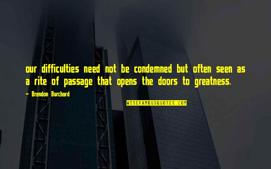 Barn Light Quotes By Brendon Burchard: our difficulties need not be condemned but often