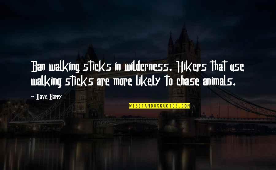 Barn Light Quotes By Dave Barry: Ban walking sticks in wilderness. Hikers that use