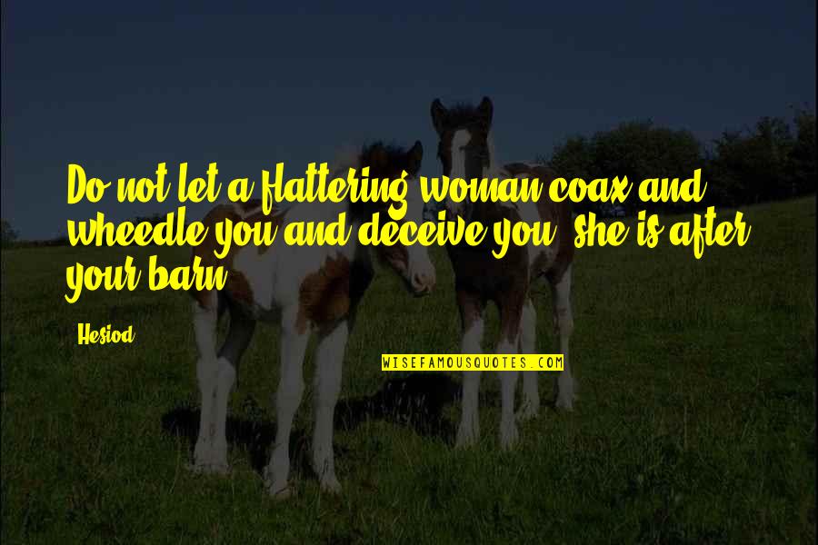 Barn Quotes By Hesiod: Do not let a flattering woman coax and