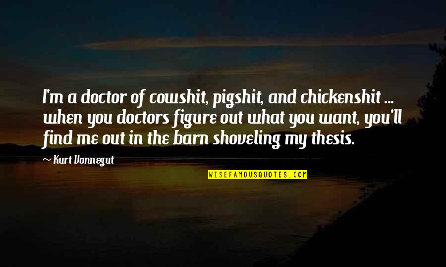 Barn Quotes By Kurt Vonnegut: I'm a doctor of cowshit, pigshit, and chickenshit