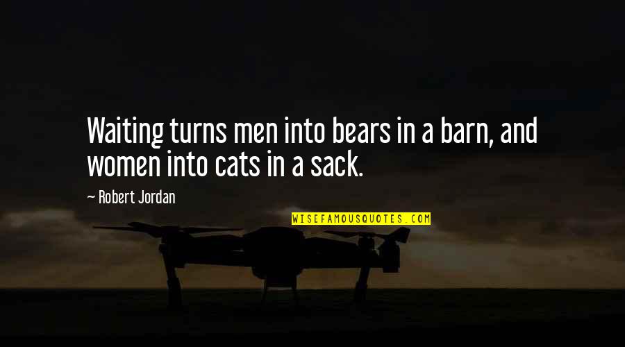 Barn Quotes By Robert Jordan: Waiting turns men into bears in a barn,