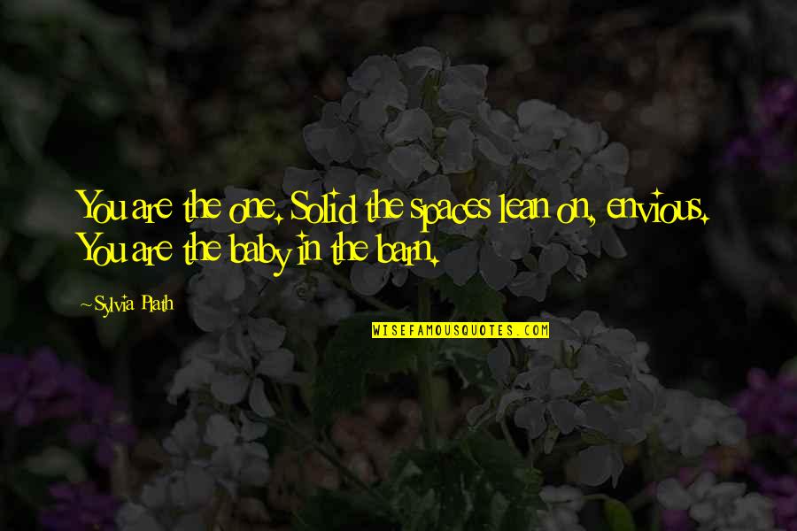 Barn Quotes By Sylvia Plath: You are the one. Solid the spaces lean