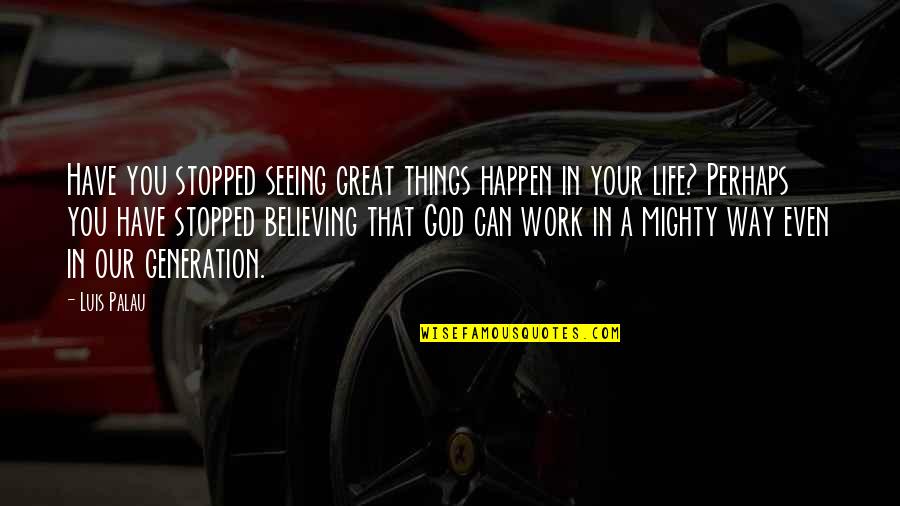 Barn Raising Quotes By Luis Palau: Have you stopped seeing great things happen in