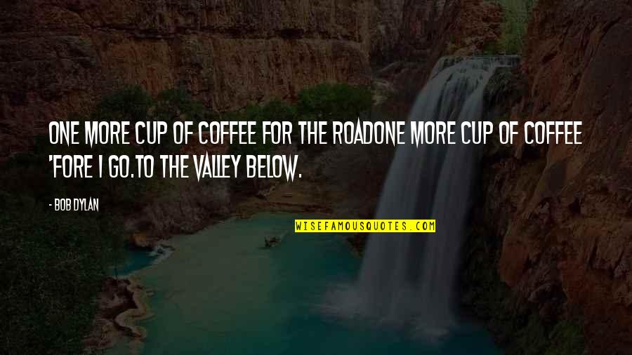 Barn Swallow Quotes By Bob Dylan: One more cup of coffee for the roadOne